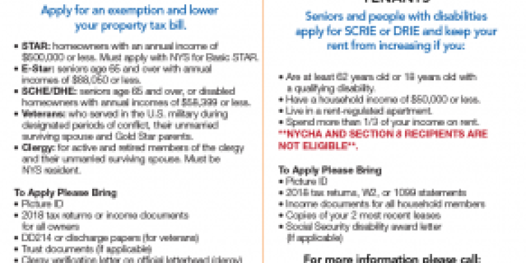 Senator Persaud, the Department of Finance and HPD are holding an event for homeowners and tenants at Canarsie High School's cafeteria (1600 Rockaway Pkwy, Brooklyn, NY 11236) on Saturday, Oct. 26 from 11 a.m. to 2 p.m. Homeowners may apply for an exemption and lower their property tax bills; tenants (seniors and those with disabilities) may apply for SCRIE or DRIE and keep their rent from increasing.
